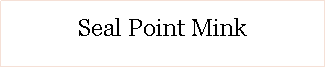 Text Box: Seal Point Mink 